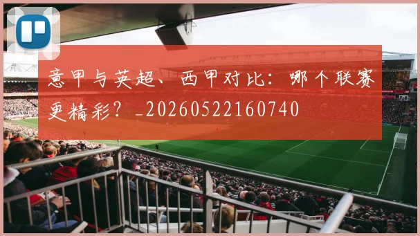 意甲与英超、西甲对比:哪个联赛更精彩?_20260522160740